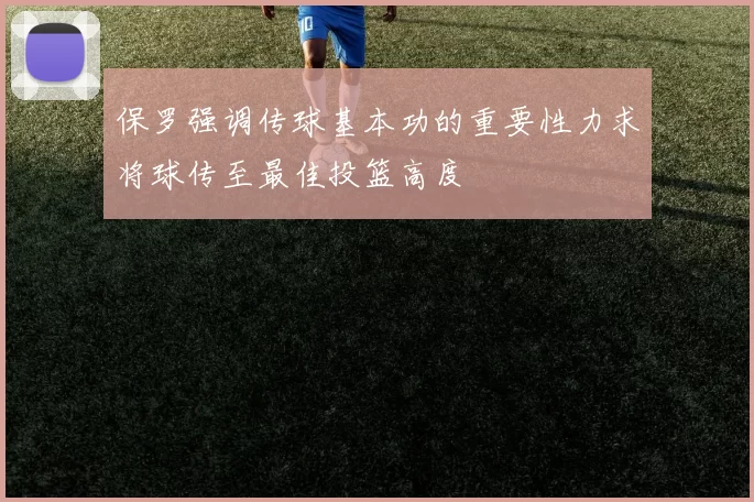 保罗强调传球基本功的重要性力求将球传至最佳投篮高度