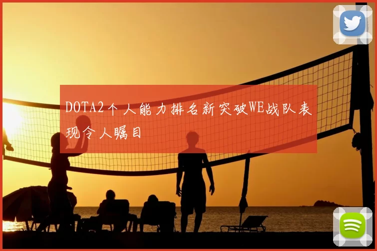 DOTA2个人能力排名新突破WE战队表现令人瞩目