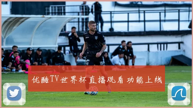 优酷TV世界杯直播观看功能上线