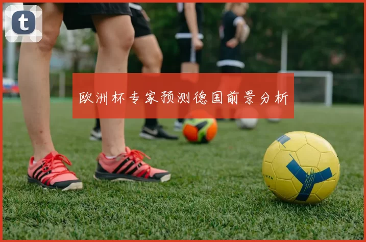 欧洲杯专家预测德国前景分析