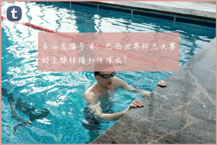 专访直播导演：巴西世界杯总决赛的全球转播如何炼成？