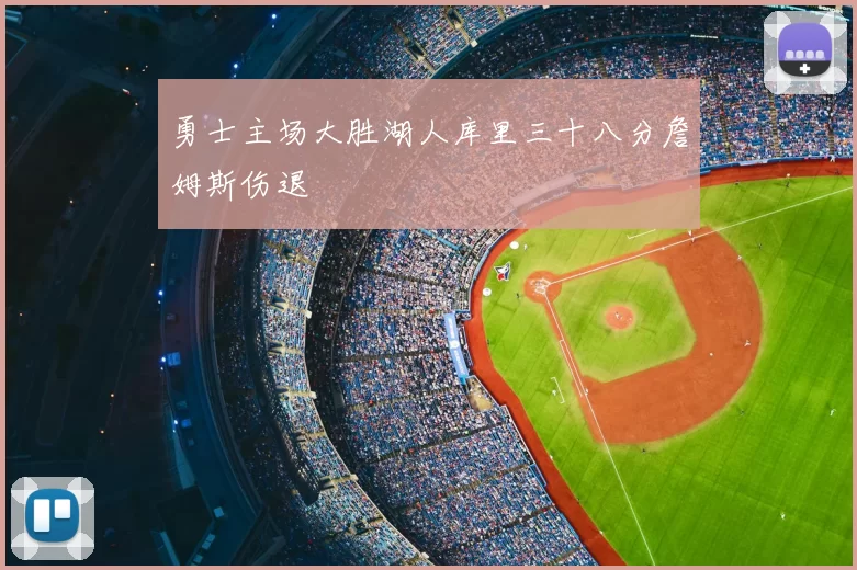 勇士主场大胜湖人库里三十八分詹姆斯伤退