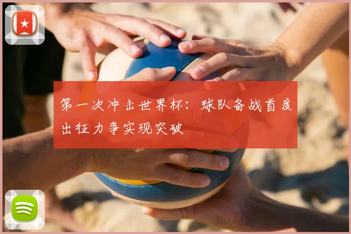 第一次冲击世界杯:球队备战首度出征力争实现突破