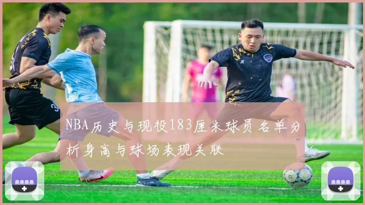 NBA历史与现役183厘米球员名单分析身高与球场表现关联