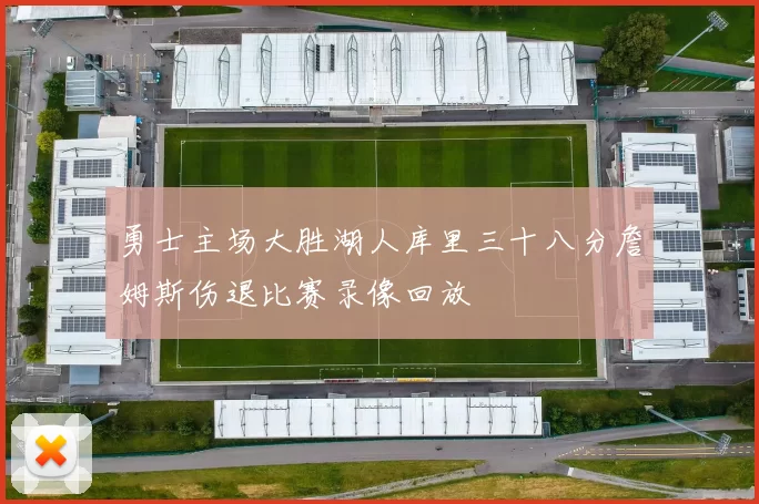 勇士主场大胜湖人库里三十八分詹姆斯伤退比赛录像回放