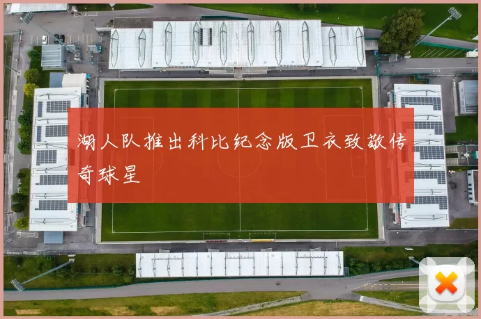 湖人队推出科比纪念版卫衣致敬传奇球星